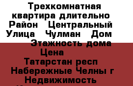 Трехкомнатная квартира длительно › Район ­ Центральный › Улица ­ Чулман › Дом ­ 63/47 › Этажность дома ­ 16 › Цена ­ 50 000 - Татарстан респ., Набережные Челны г. Недвижимость » Квартиры аренда   